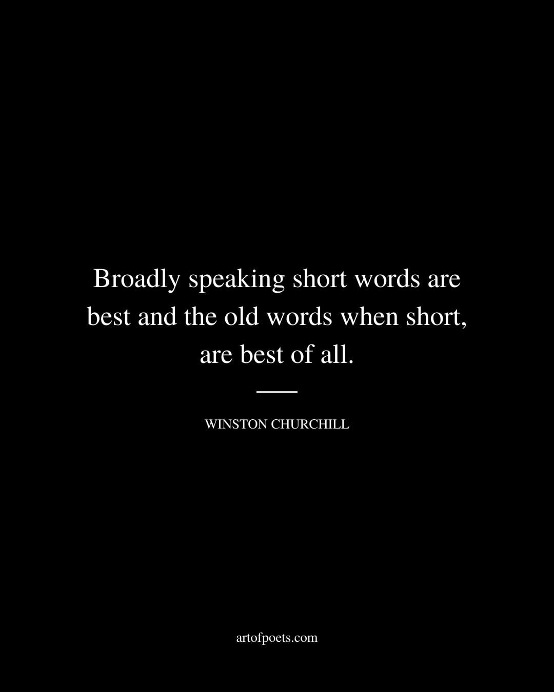 Broadly speaking short words are best and the old words when short are best of all