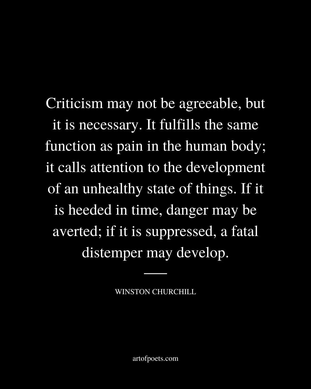 Criticism may not be agreeable but it is necessary. It fulfills the same function as pain in the human body