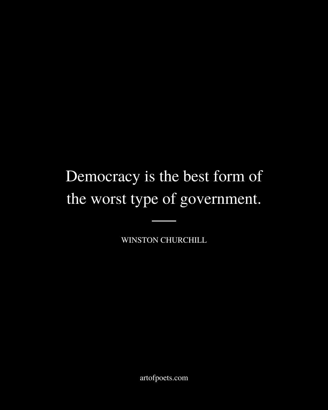 Democracy is the best form of the worst type of government