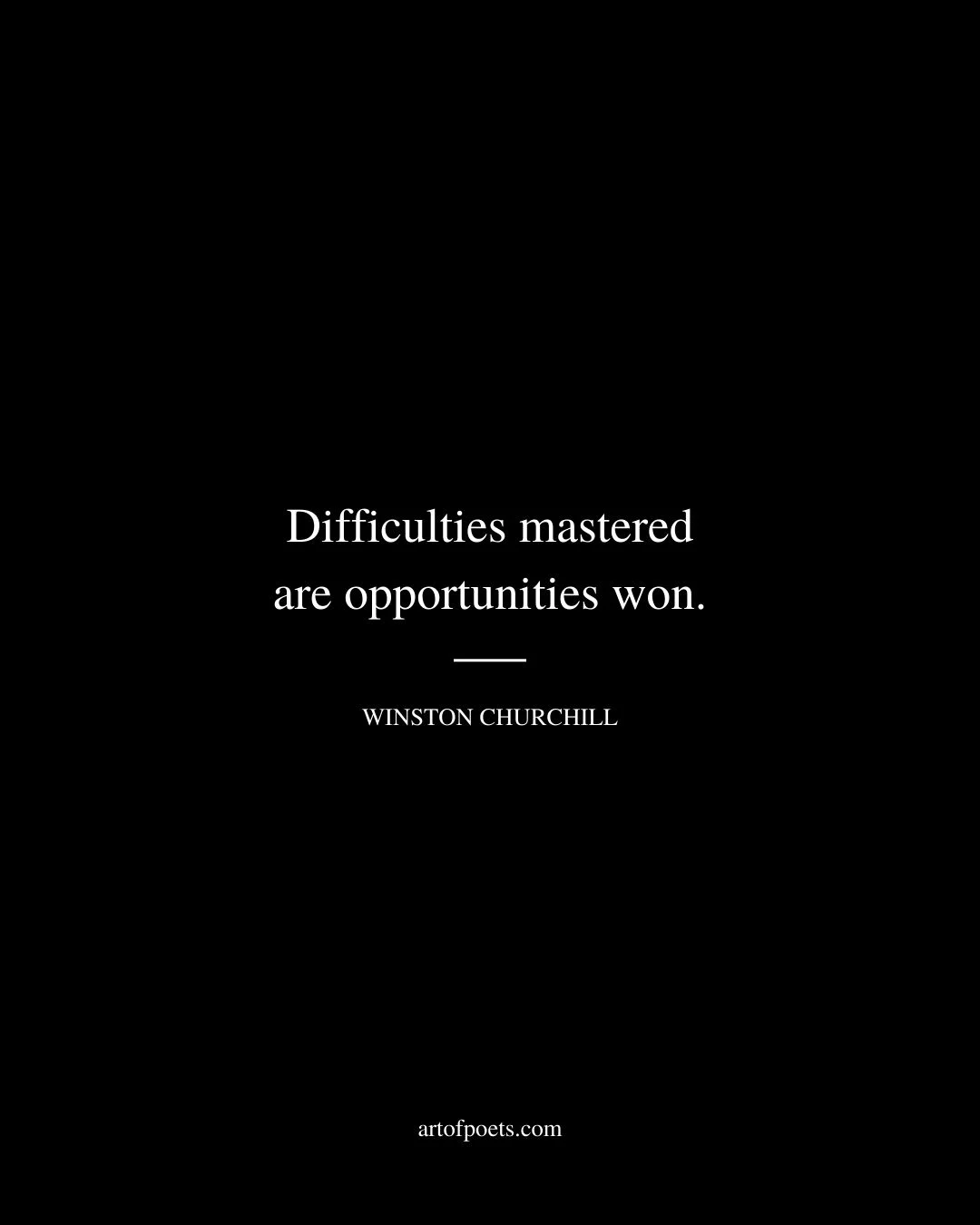 Difficulties mastered are opportunities won