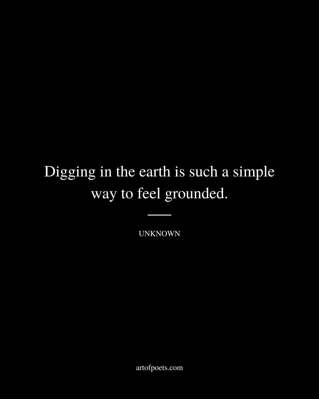 Digging in the earth is such a simple way to feel grounded. Author Unknown