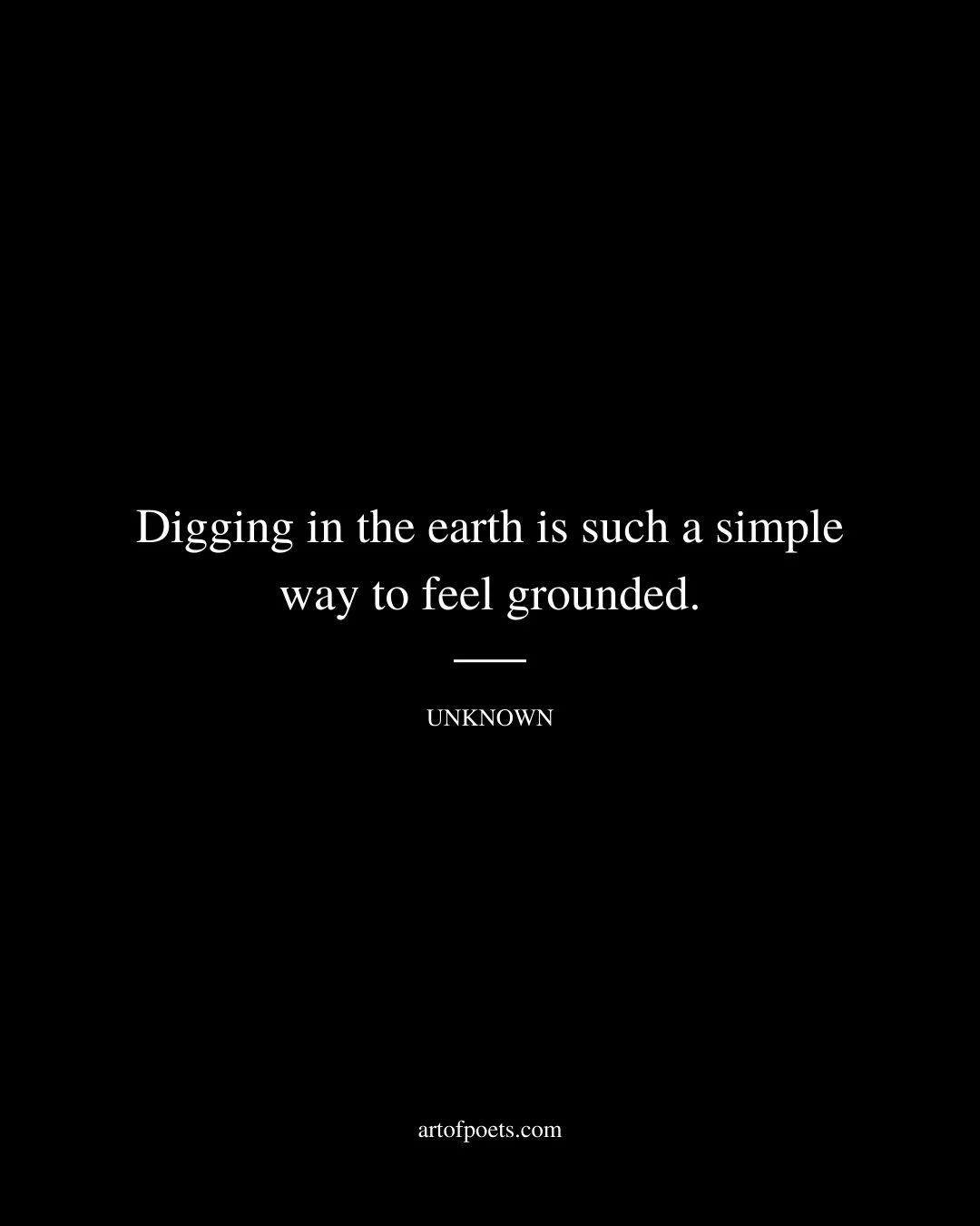 Digging in the earth is such a simple way to feel grounded. Author Unknown