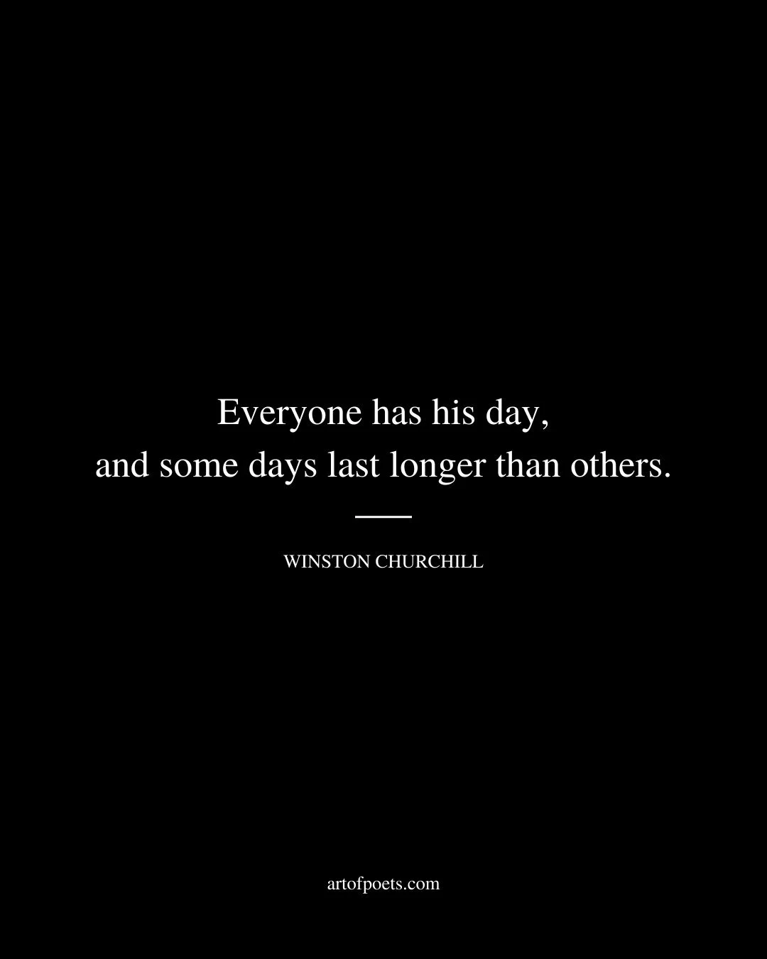 Everyone has his day and some days last longer than others