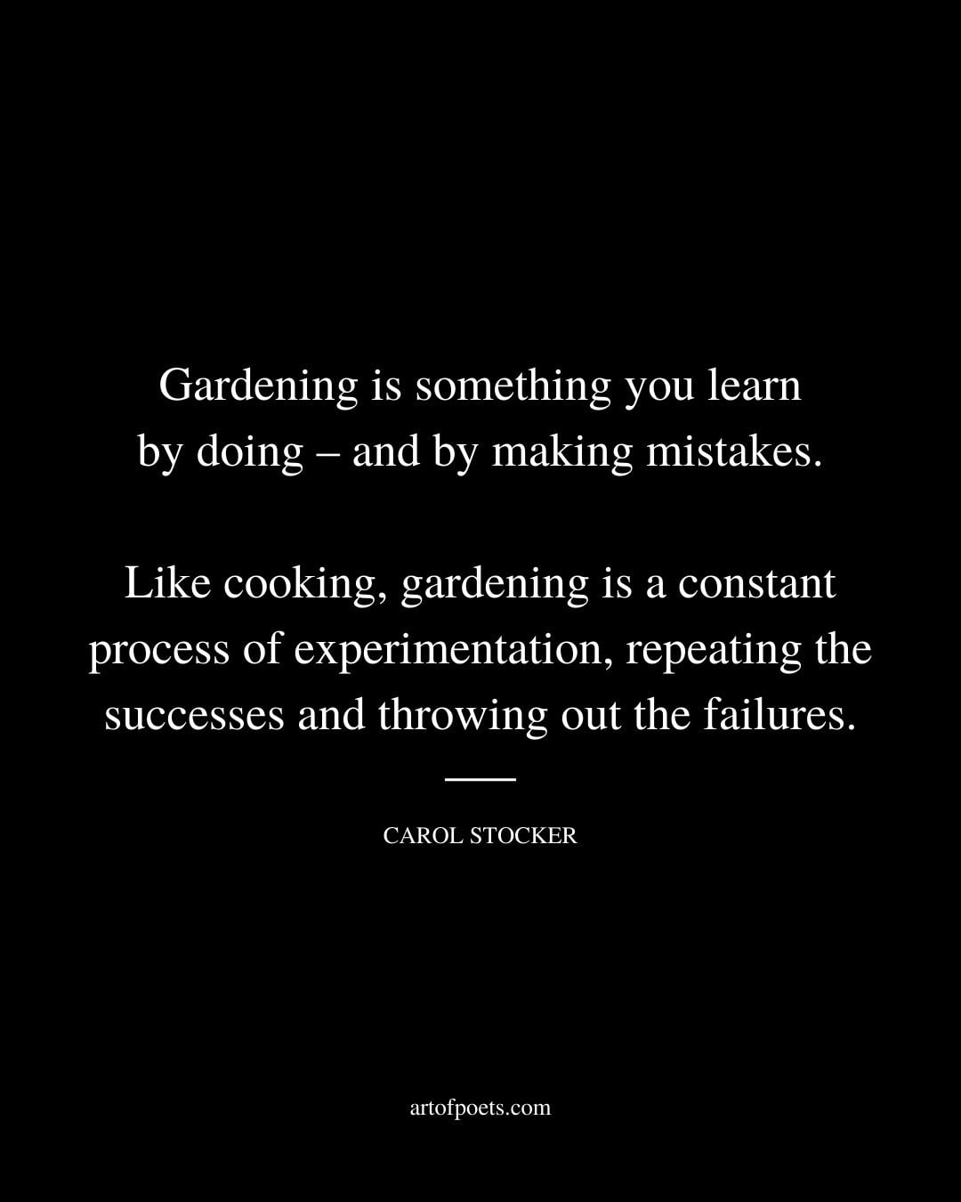 Gardening is something you learn by doing – and by making mistakes…. Like cooking gardening is a constant process of