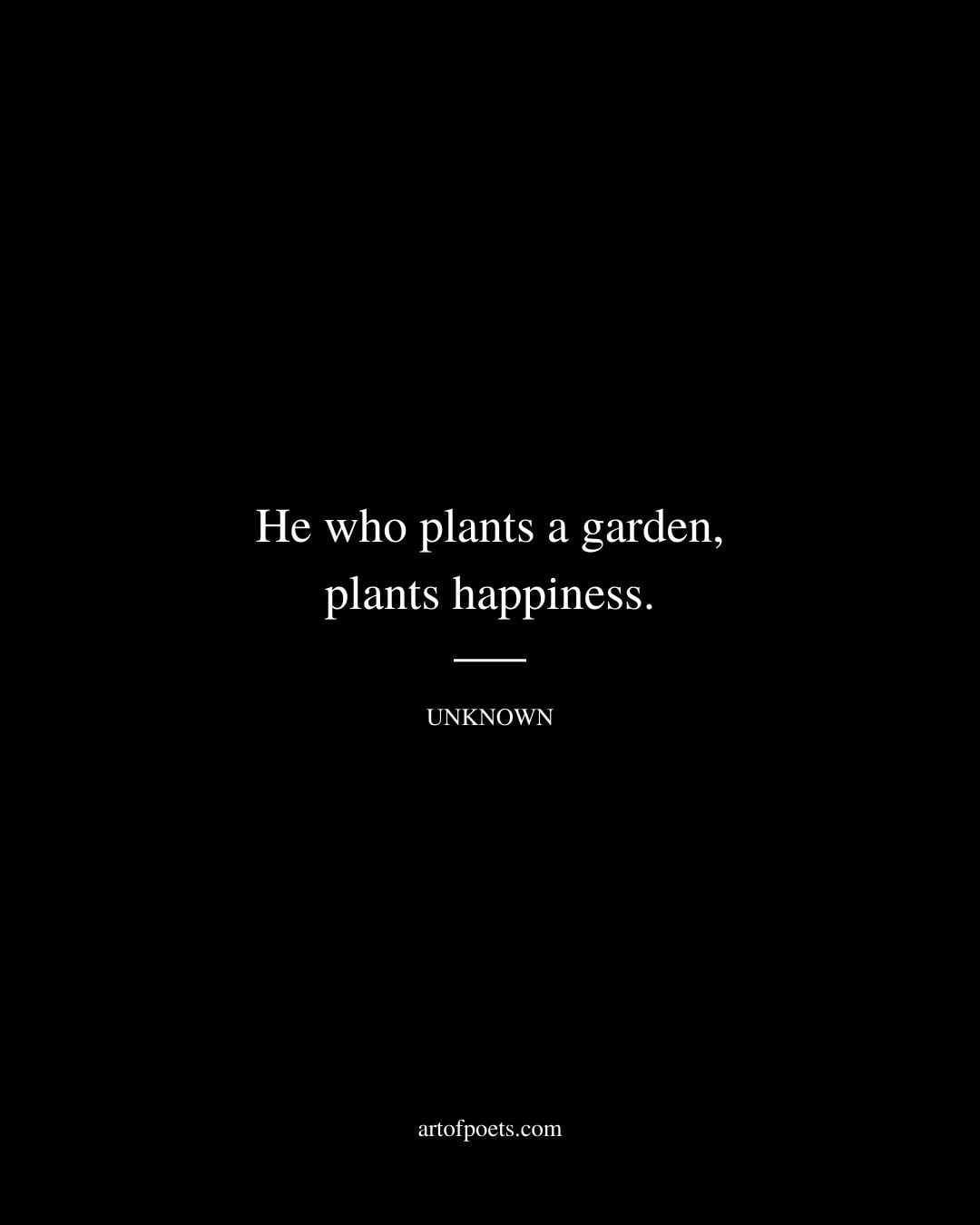 He who plants a garden plants happiness. Author Unknown