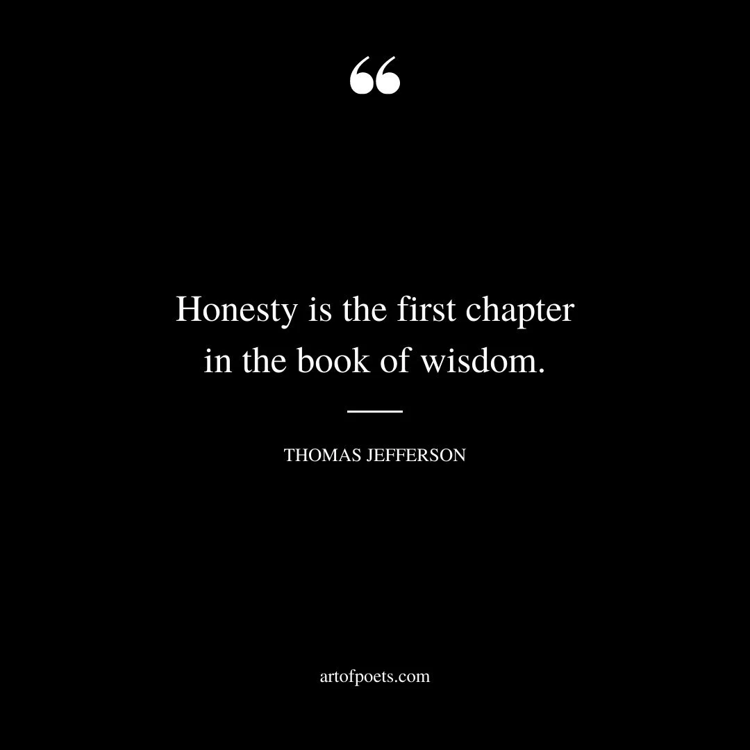 Honesty is the first chapter in the book of wisdom