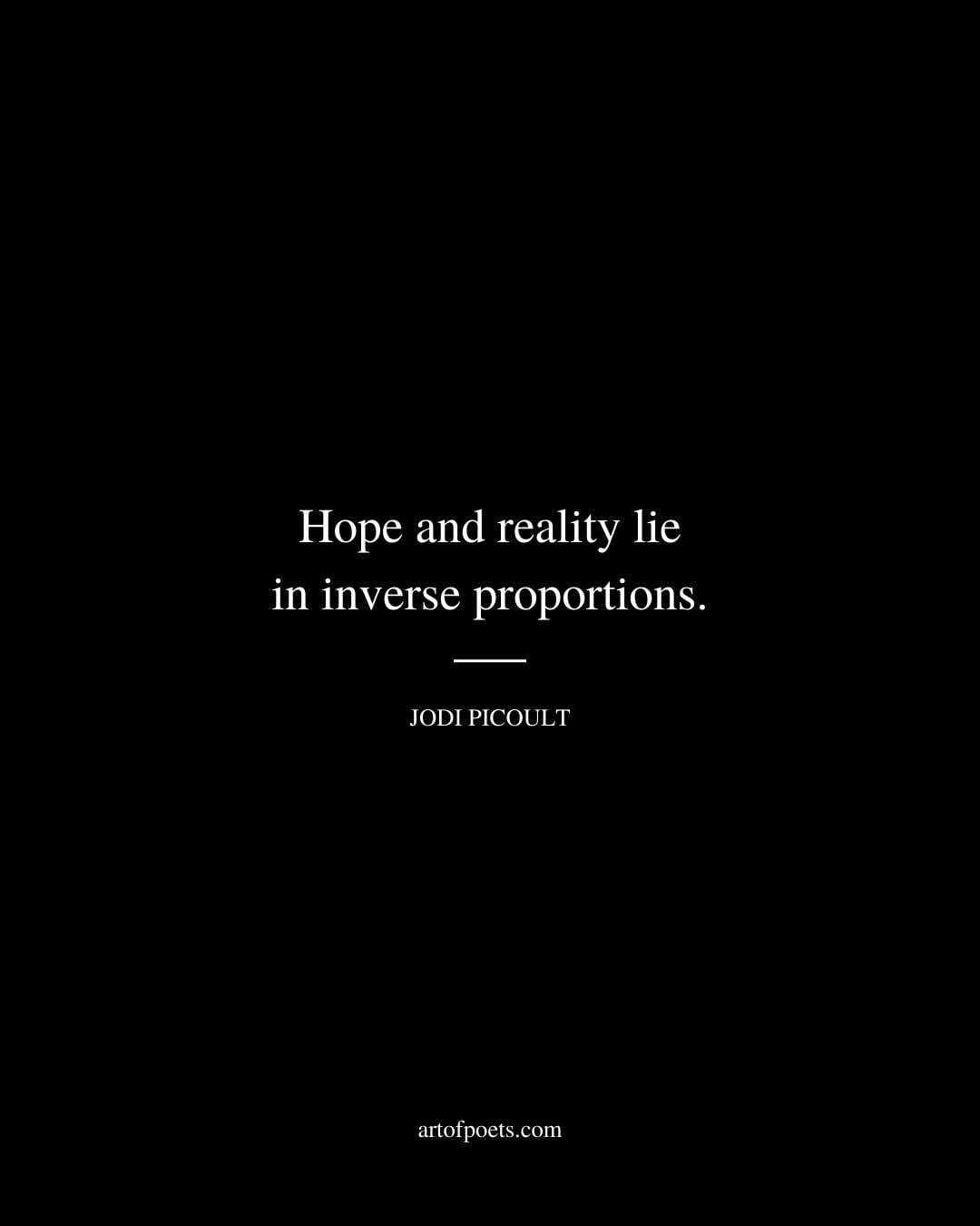 Hope and reality lie in inverse proportions. Jodi Picoult
