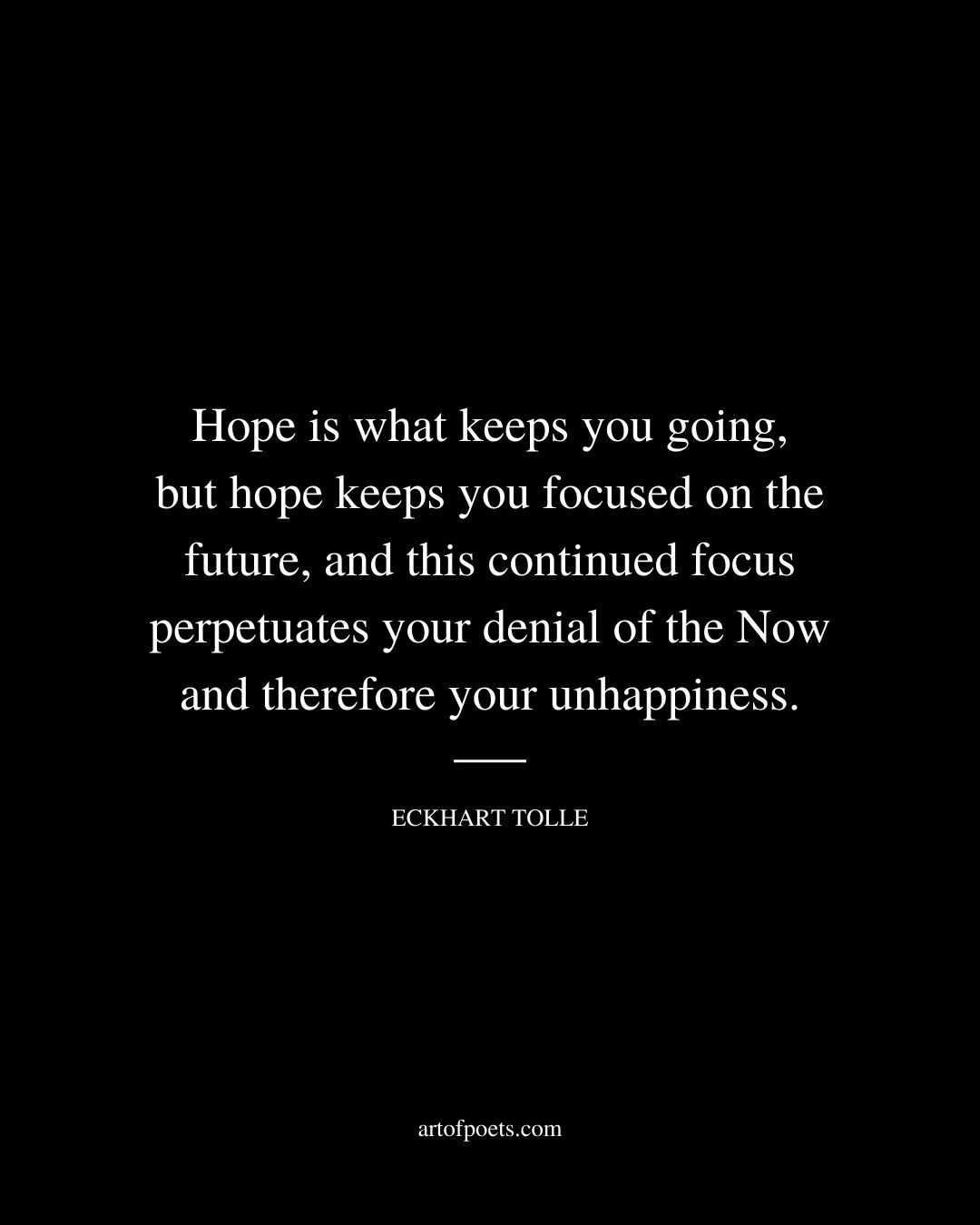 Hope is what keeps you going but hope keeps you focused on the future