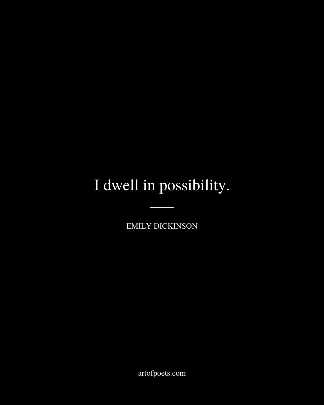 I dwell in possibility. Emily Dickinson