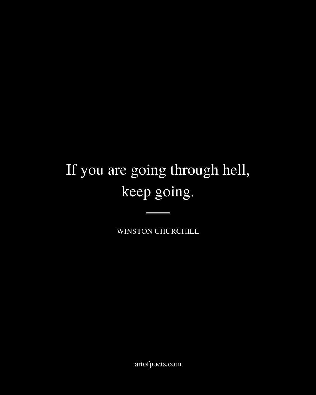 If you are going through hell keep going