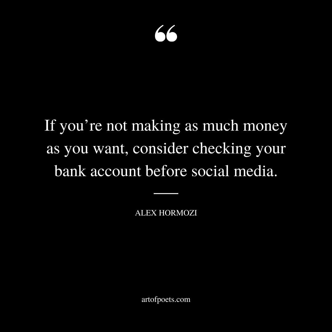 If youre not making as much money as you want consider checking your bank account before social media