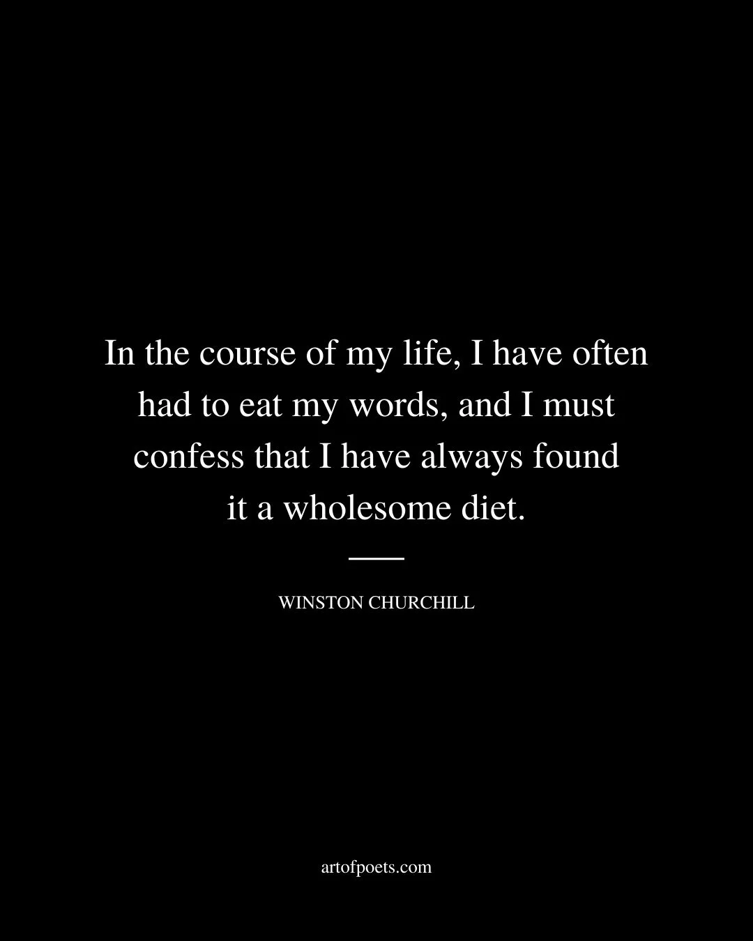 In the course of my life I have often had to eat my words and I must confess that I have always found it a wholesome diet