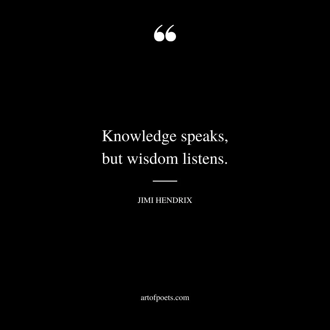 Knowledge speaks but wisdom listens