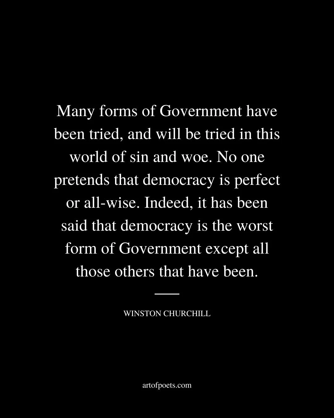 Many forms of Government have been tried and will be tried in this world of sin and woe