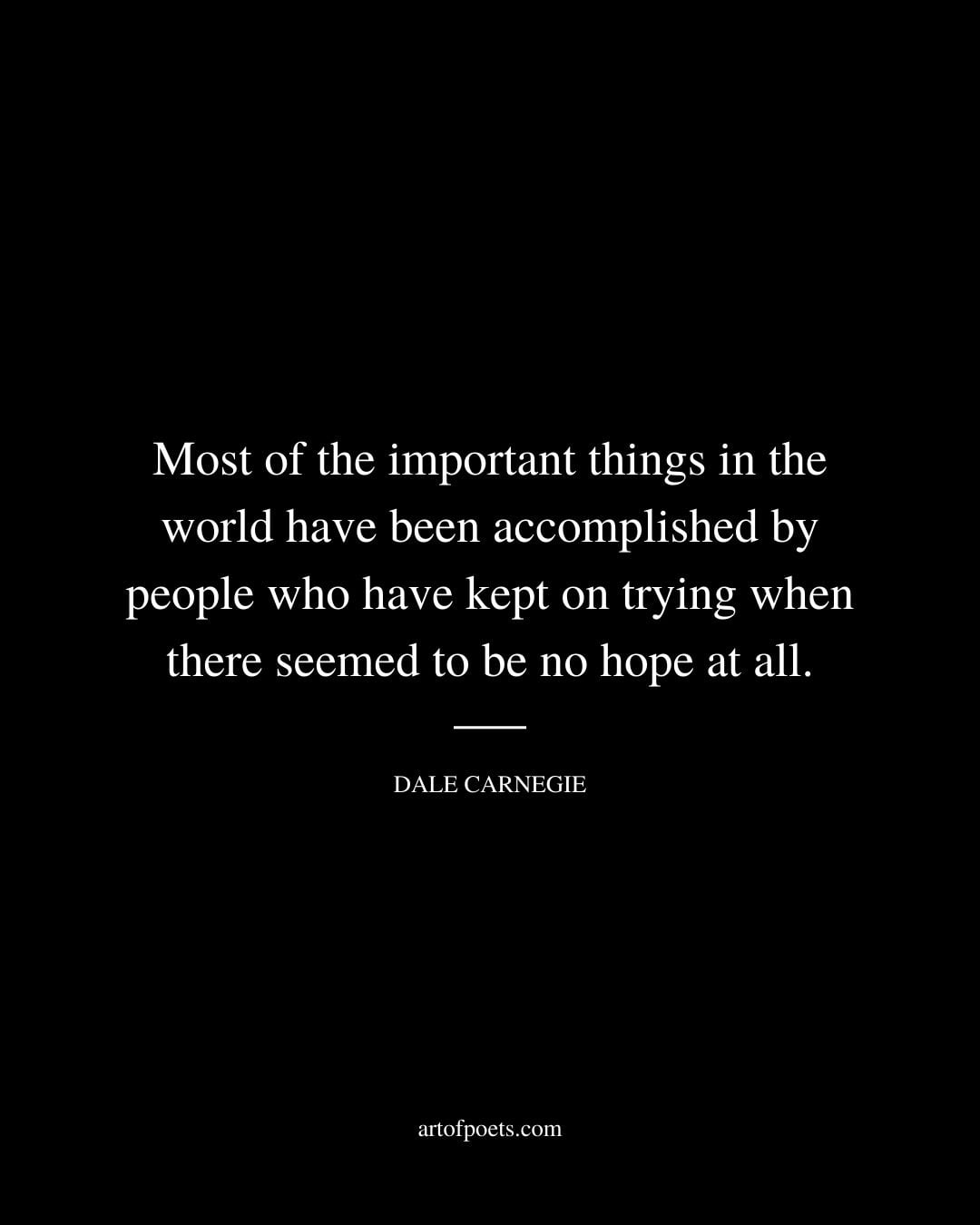Most of the important things in the world have been accomplished by people who have kept on trying