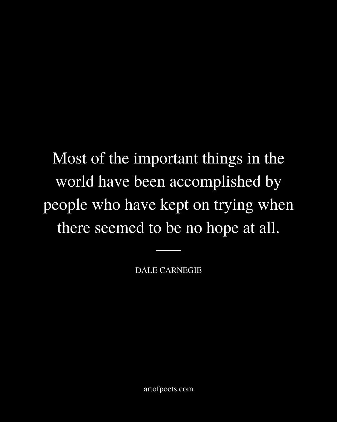 Most of the important things in the world have been accomplished by people who have kept on trying