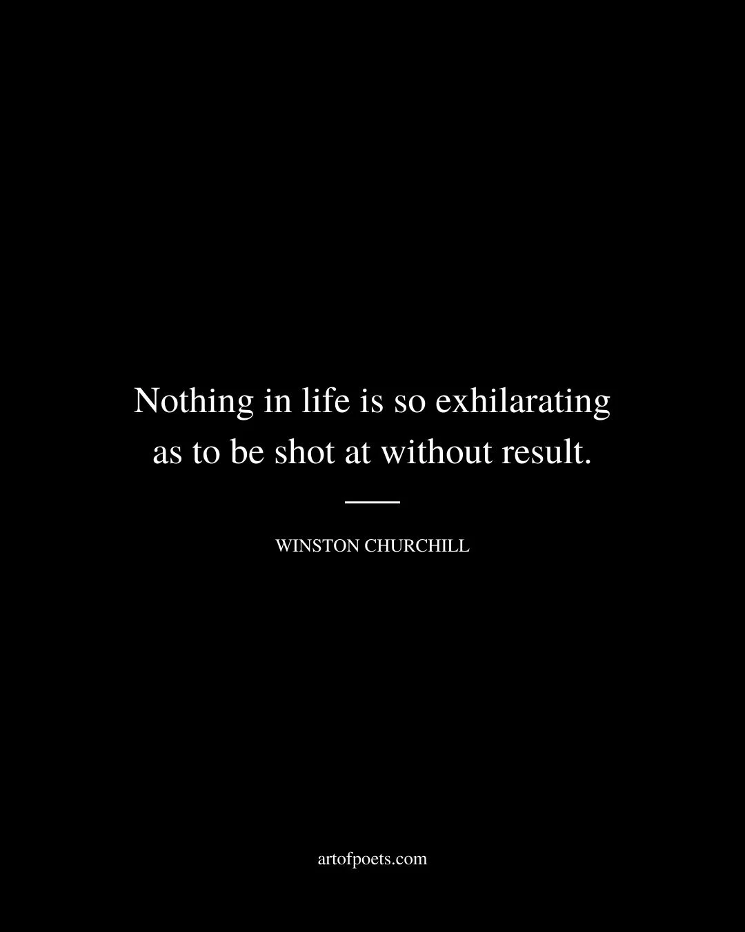 Nothing in life is so exhilarating as to be shot at without result