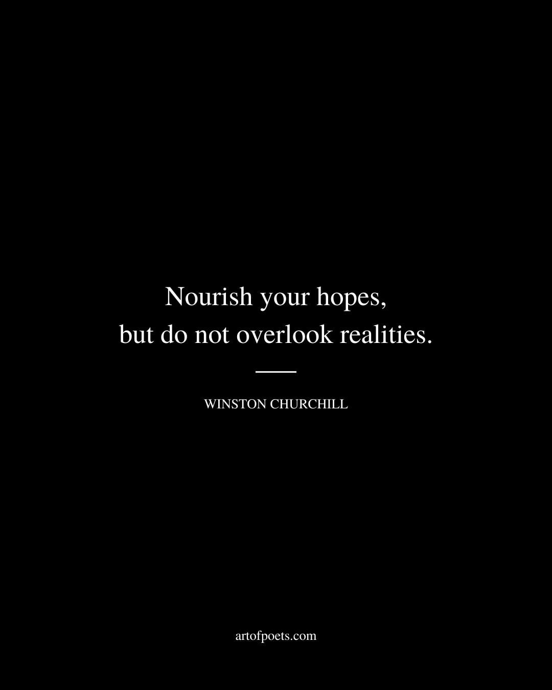 Nourish your hopes but do not overlook realities