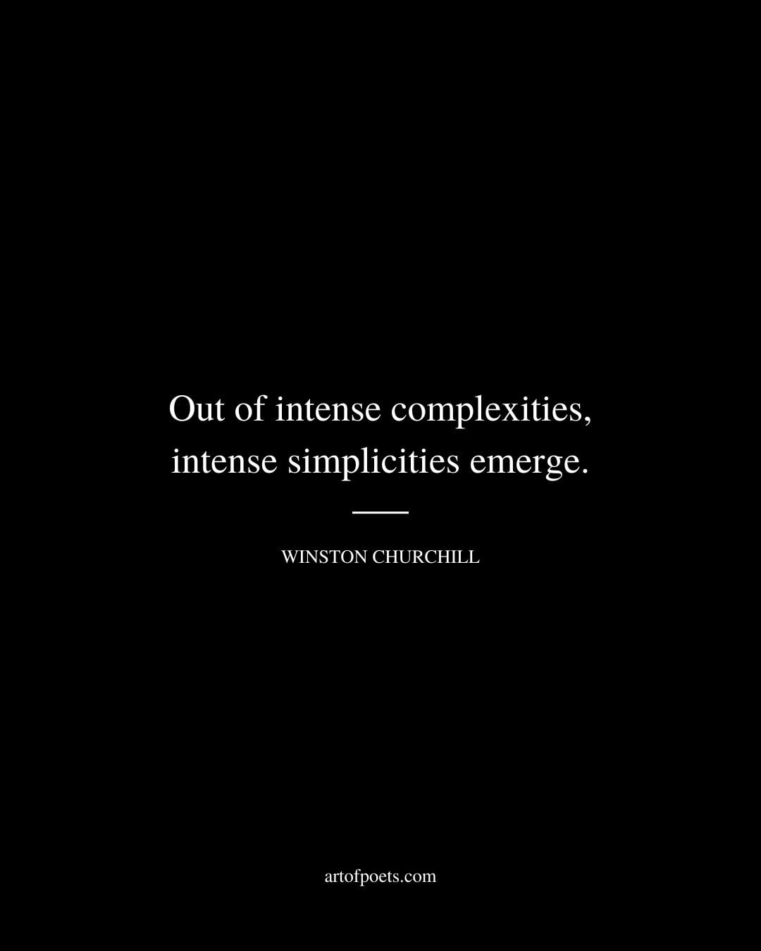 Out of intense complexities intense simplicities emerge