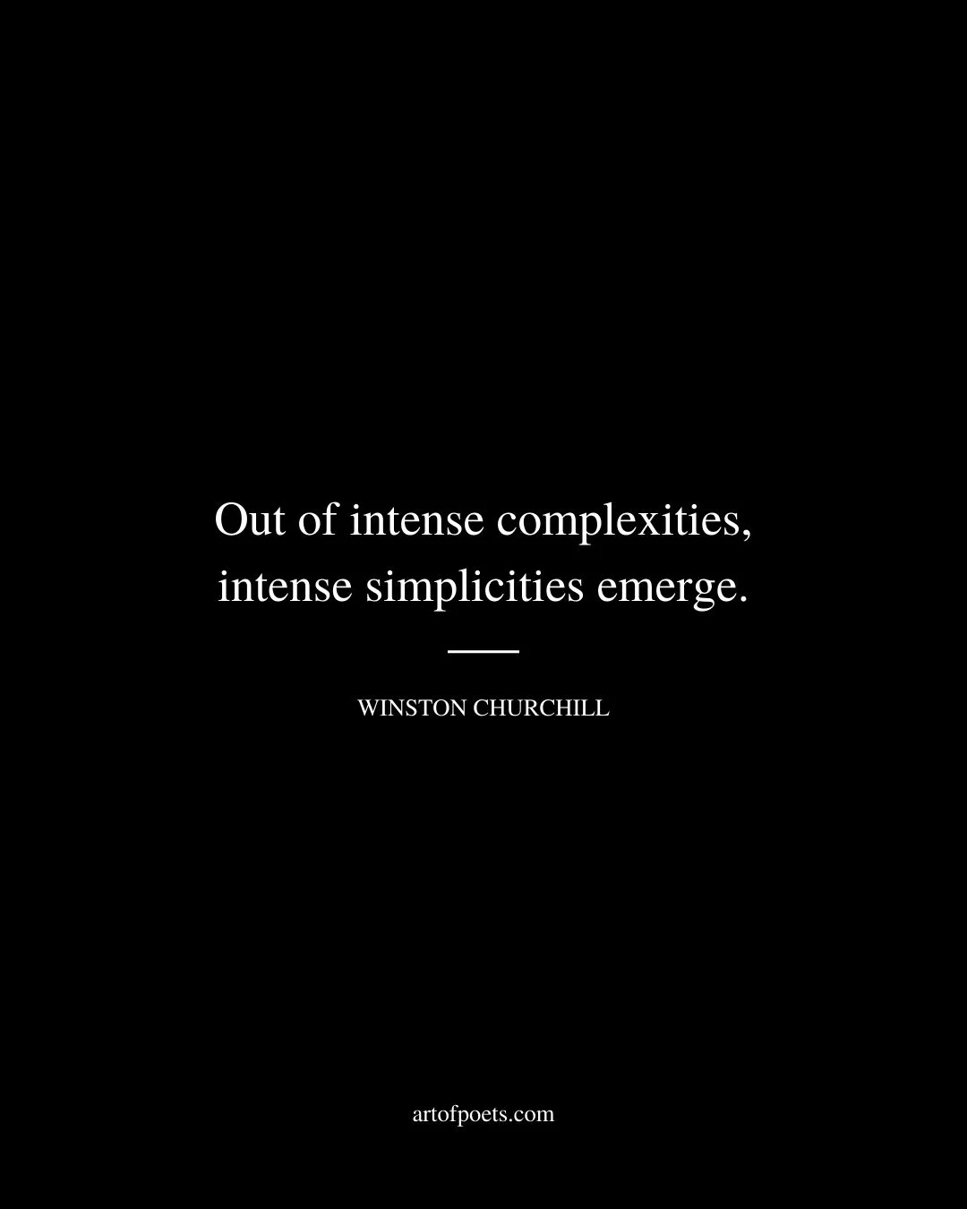 Out of intense complexities intense simplicities emerge