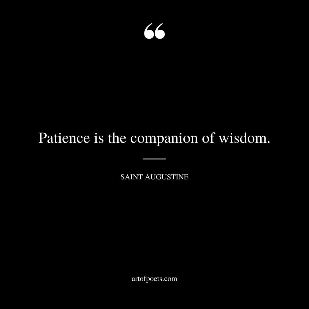 Patience is the companion of wisdom
