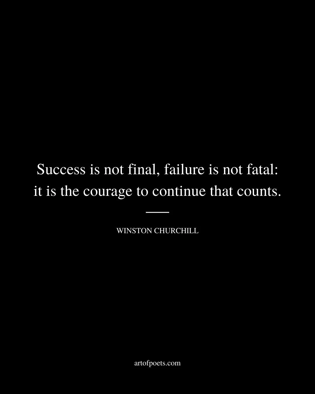 Success is not final failure is not fatal it is the courage to continue that counts