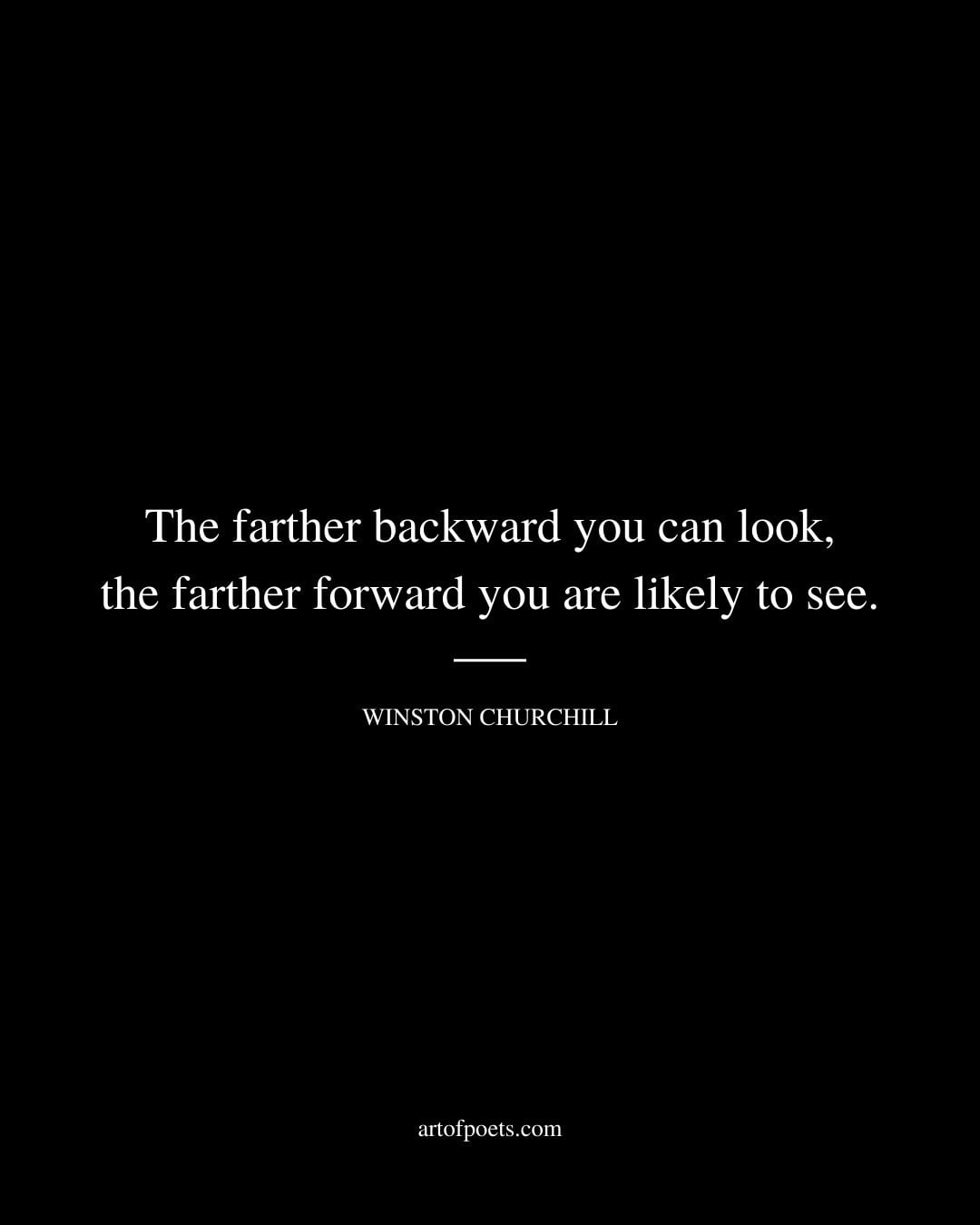 The farther backward you can look the farther forward you are likely to see