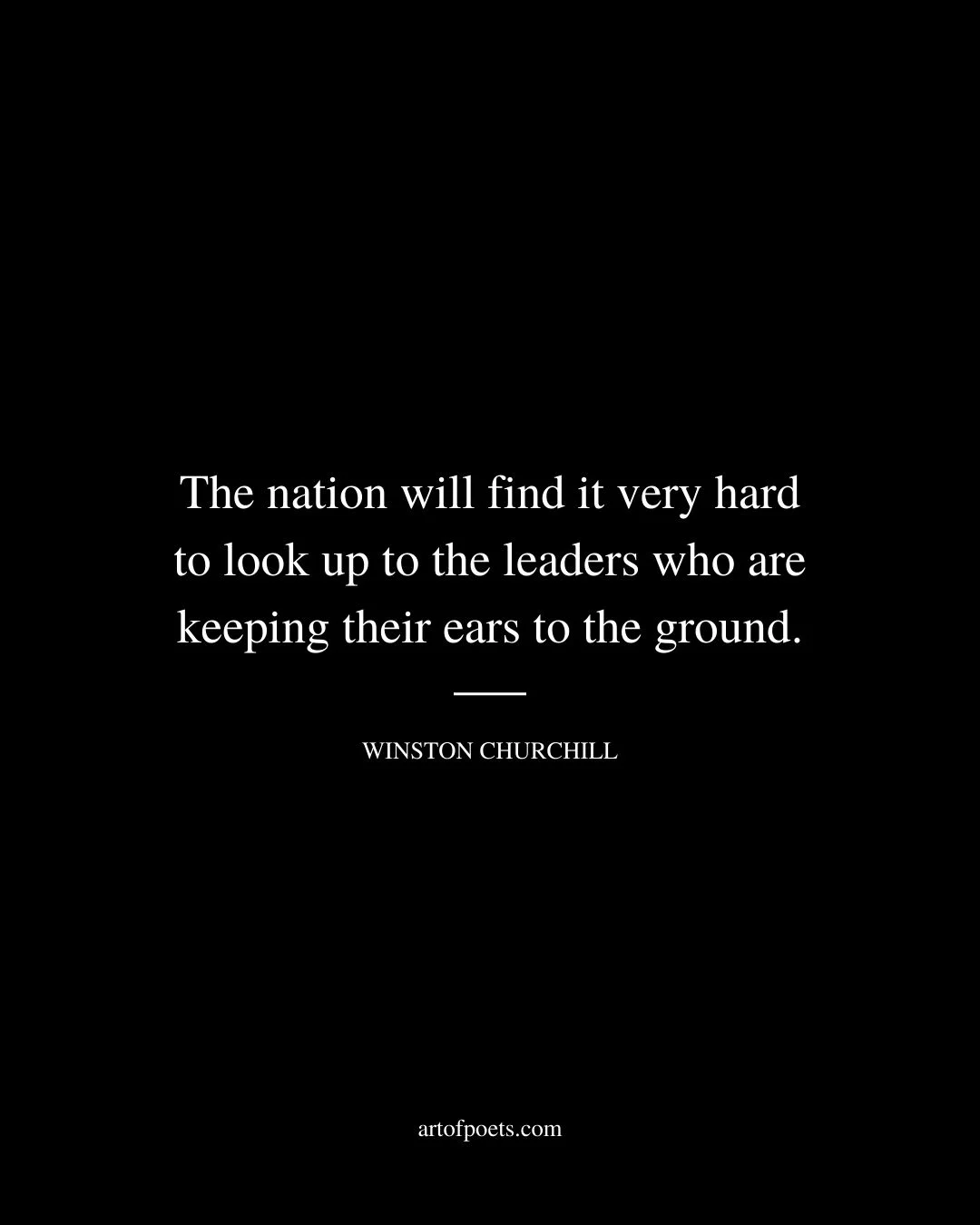 The nation will find it very hard to look up to the leaders who are keeping their ears to the ground