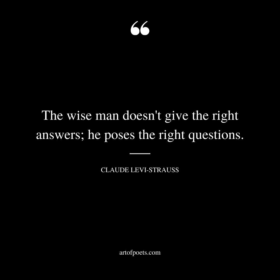 The wise man doesnt give the right answers he poses the right questions