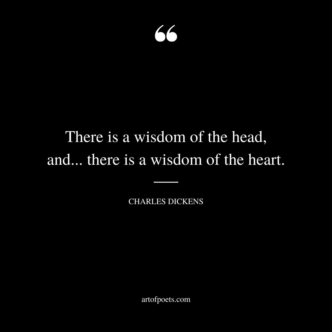 There is a wisdom of the head and. there is a wisdom of the heart