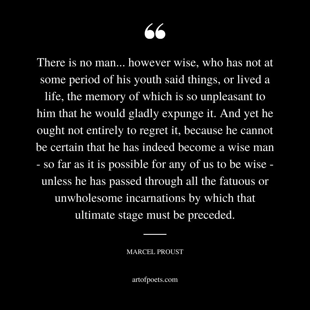 There is no man. however wise who has not at some period of his youth said things or lived a life