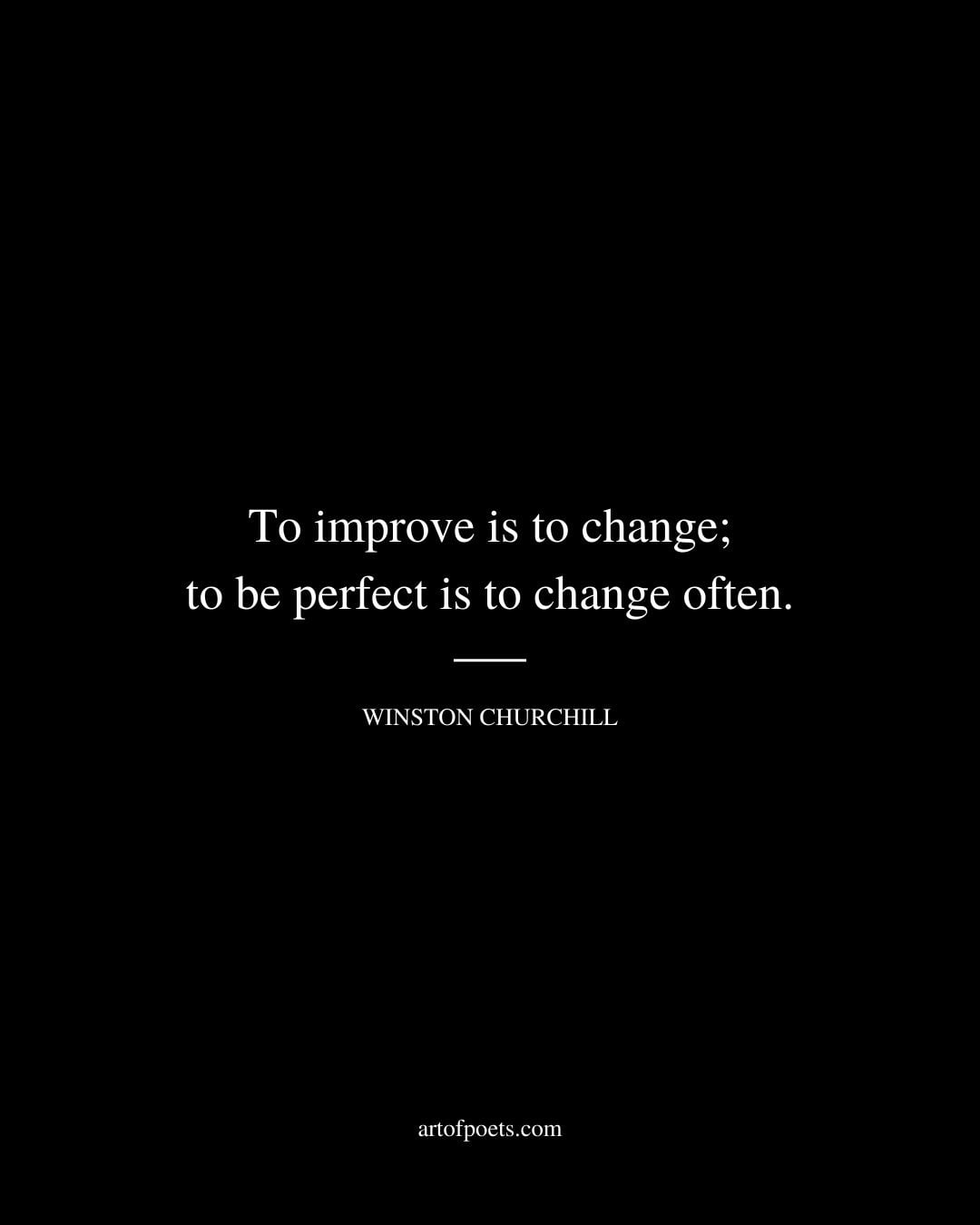 To improve is to change to be perfect is to change often