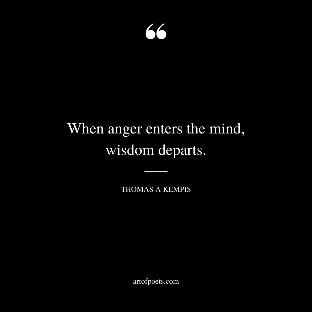 When anger enters the mind wisdom departs