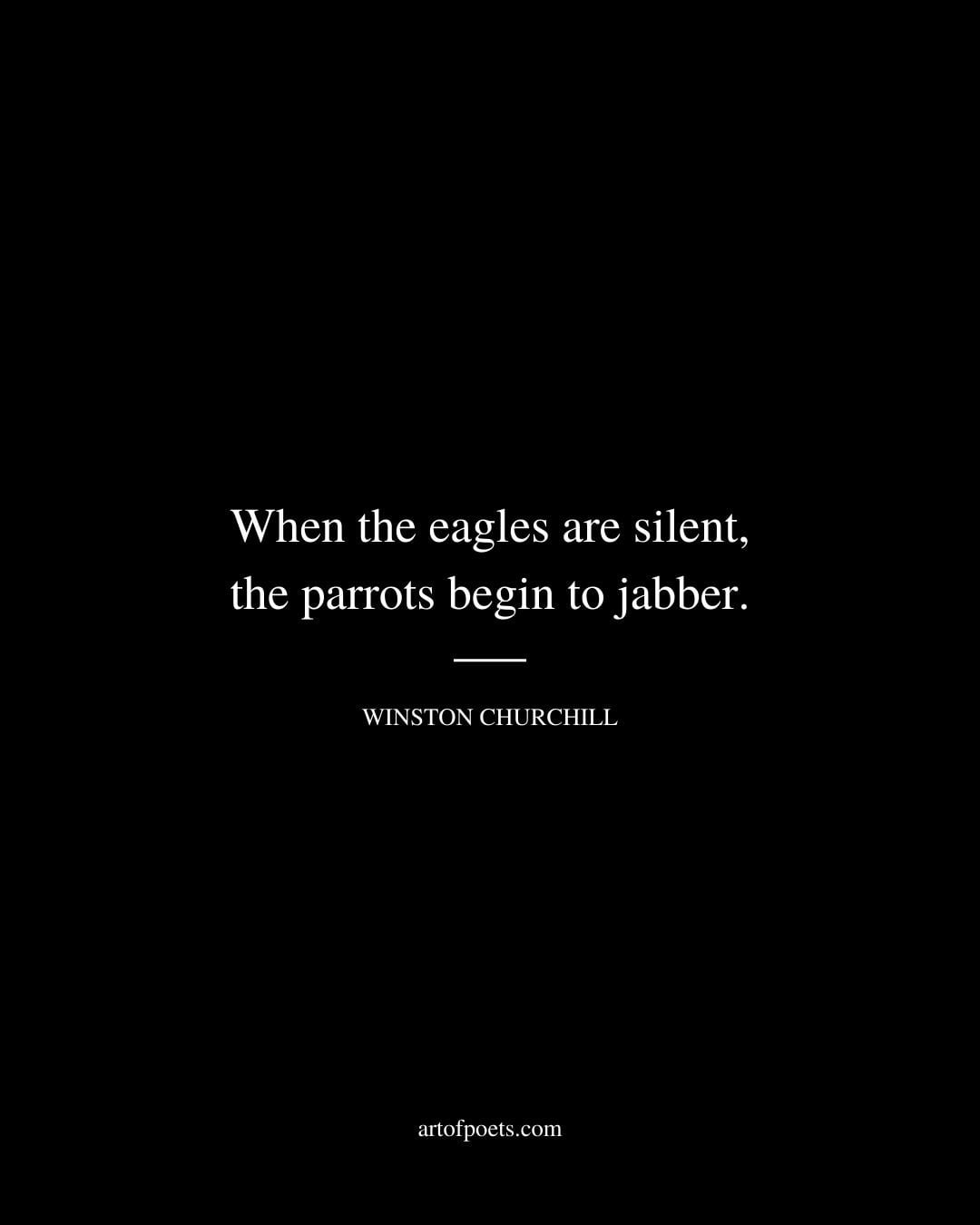 When the eagles are silent the parrots begin to jabber