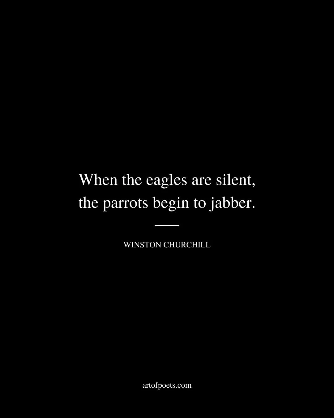 When the eagles are silent the parrots begin to jabber