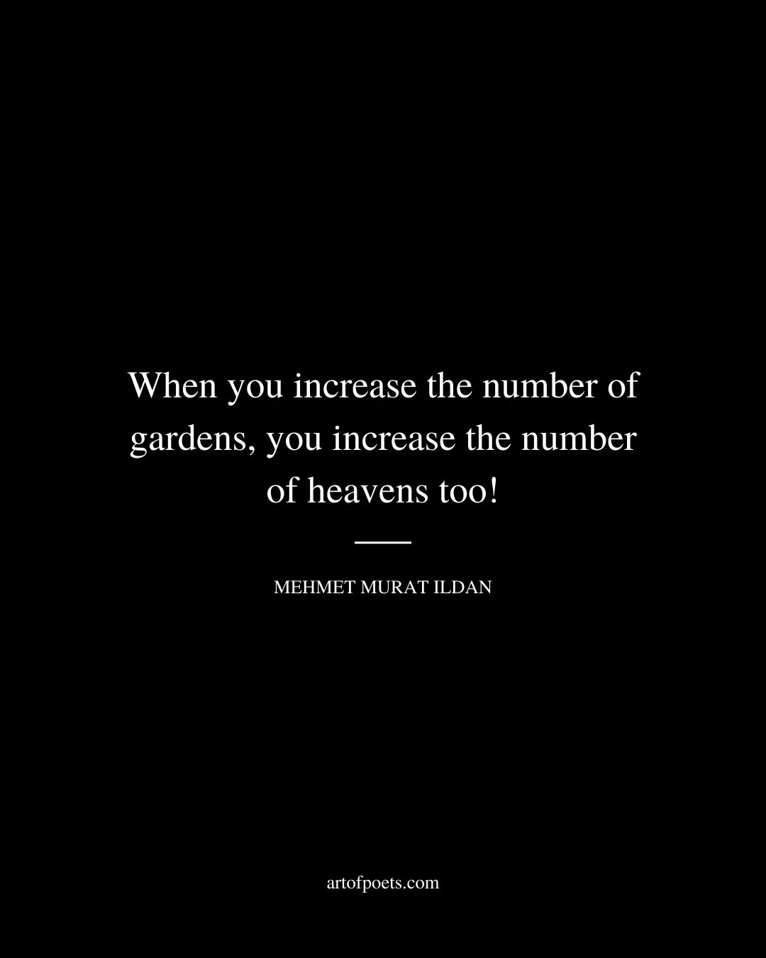 When you increase the number of gardens you increase the number of heavens too Mehmet Murat Ildan