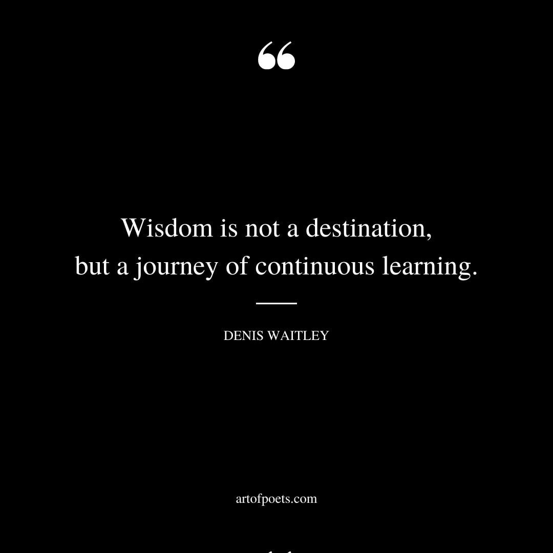 Wisdom is not a destination but a journey of continuous learning