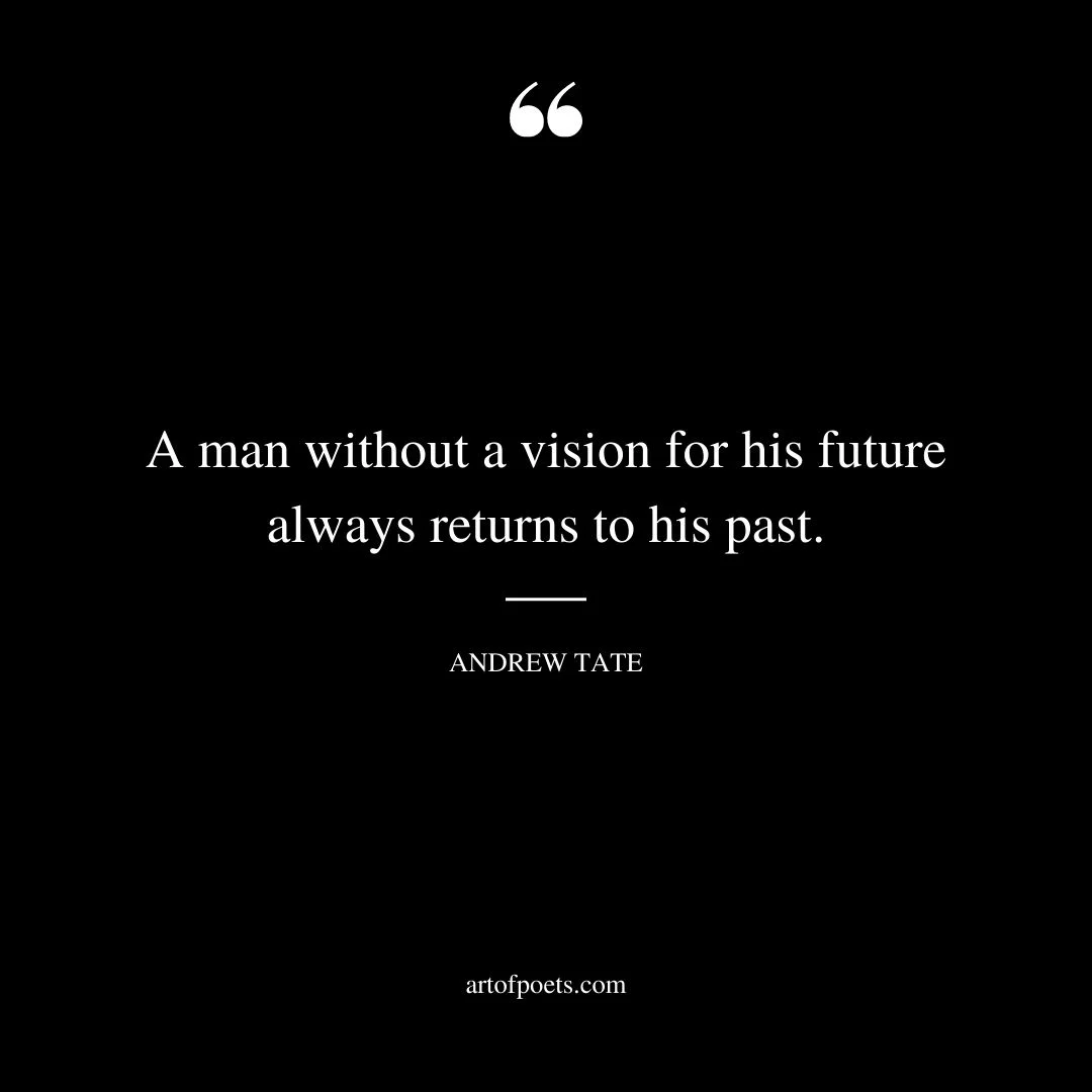 A man without a vision for his future always returns to his past