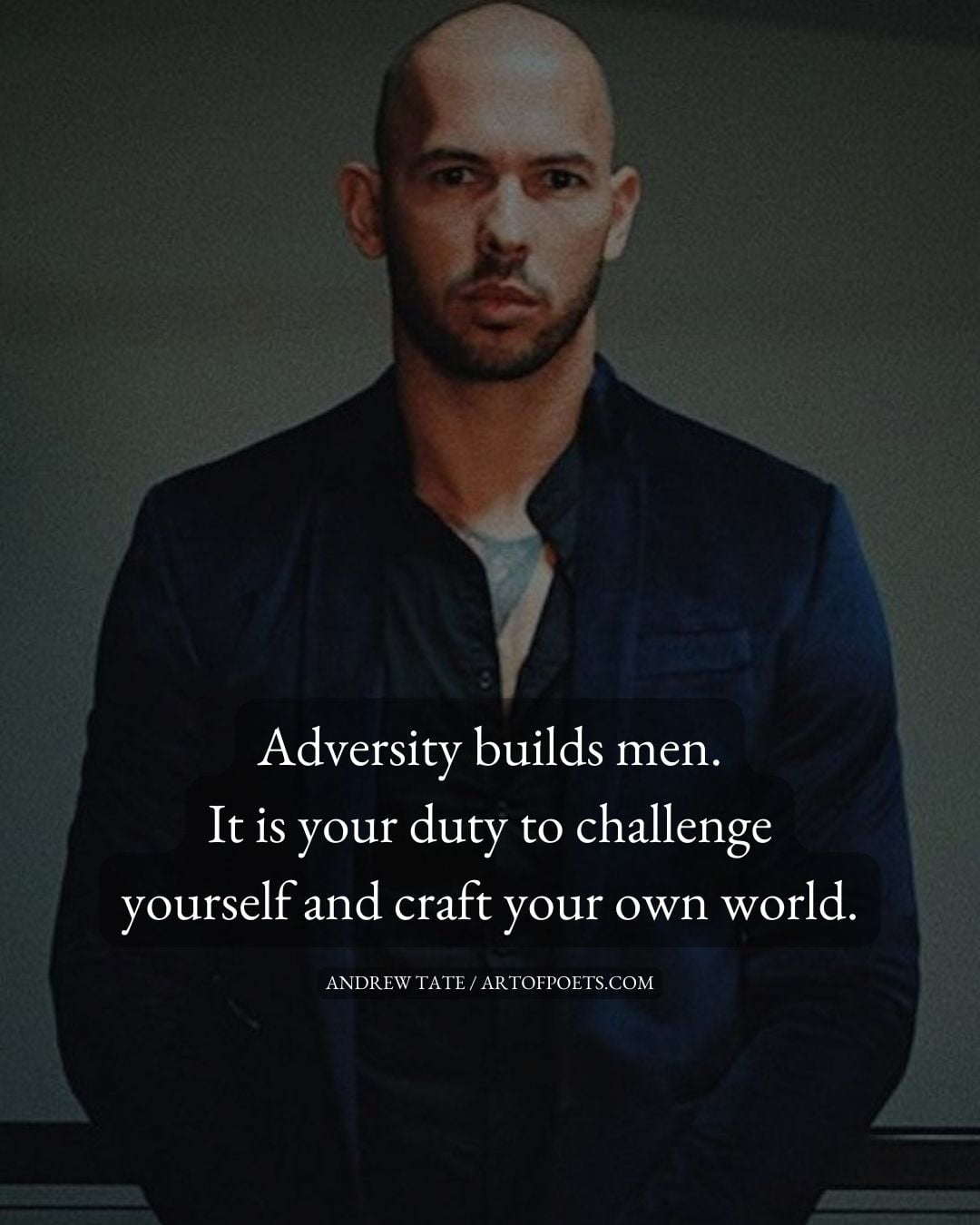 Adversity builds men. It is your duty to challenge yourself and craft your own world 1