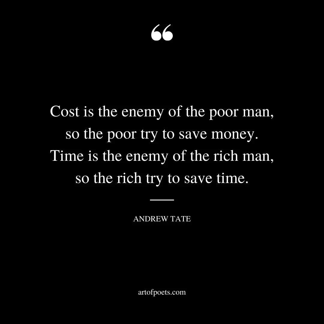 Cost is the enemy of the poor man so the poor try to save money. Time is the enemy of the rich man so the rich try to save time