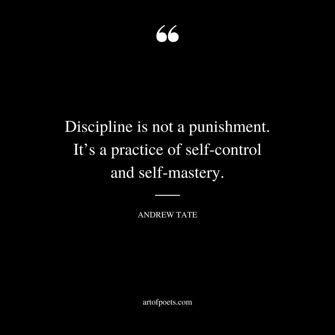 Discipline is not a punishment. Its a practice of self control and self mastery. ― Andrew Tate
