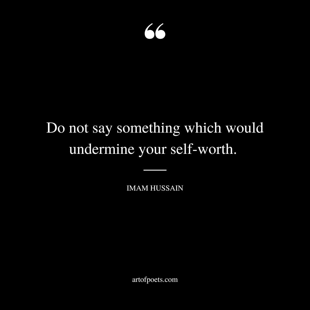 Do not say something which would undermine your self worth