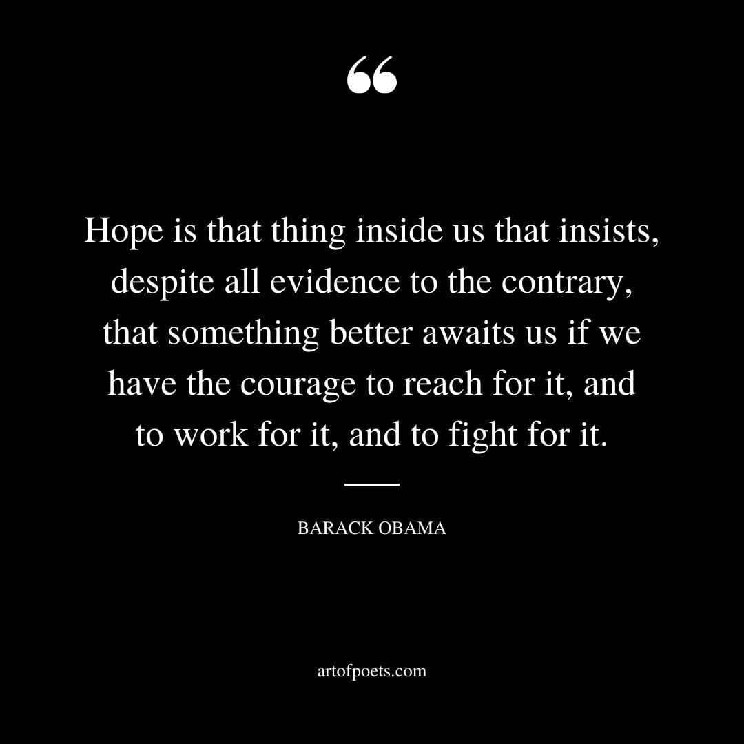 Hope is that thing inside us that insists despite all evidence to the contrary