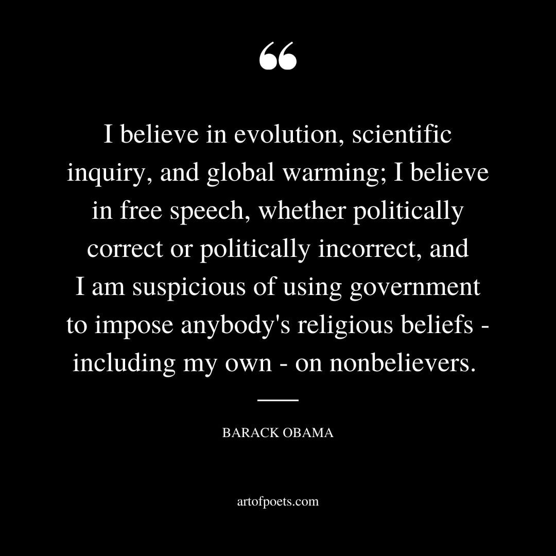 I believe in evolution scientific inquiry and global warming I believe in free speech whether politically correct or politically incorrect