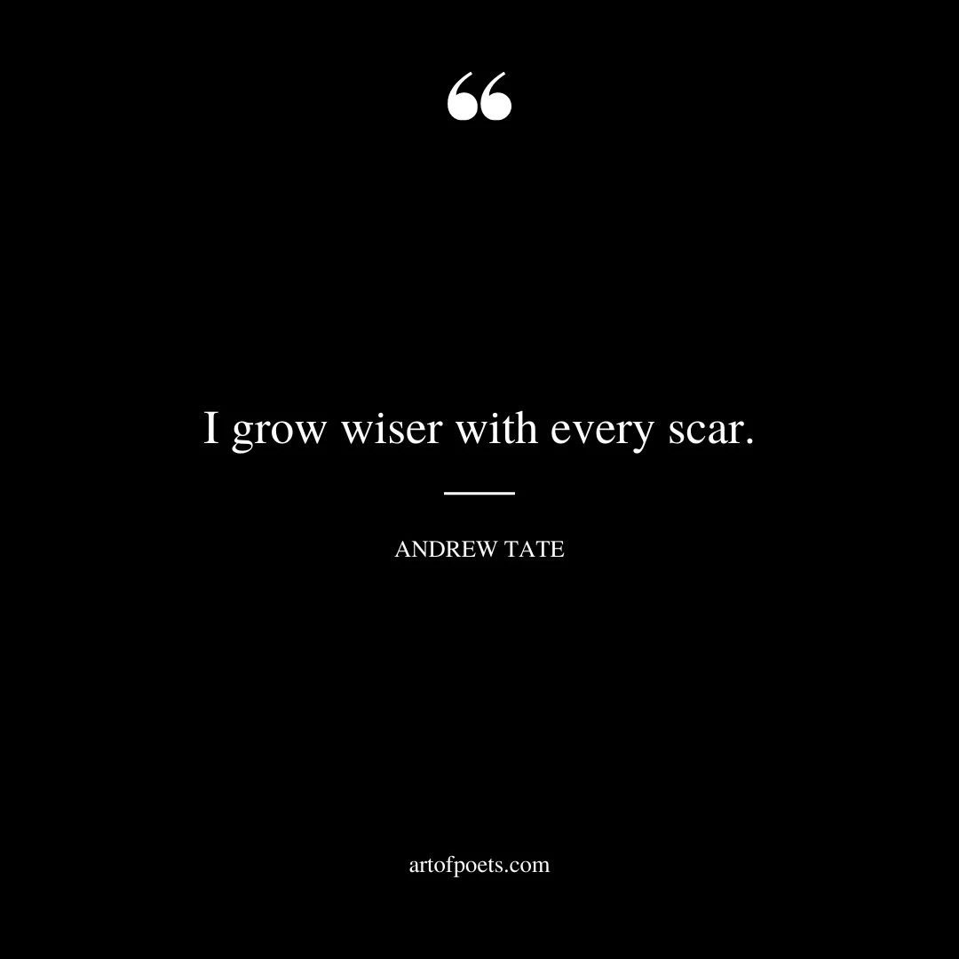 I grow wiser with every scar