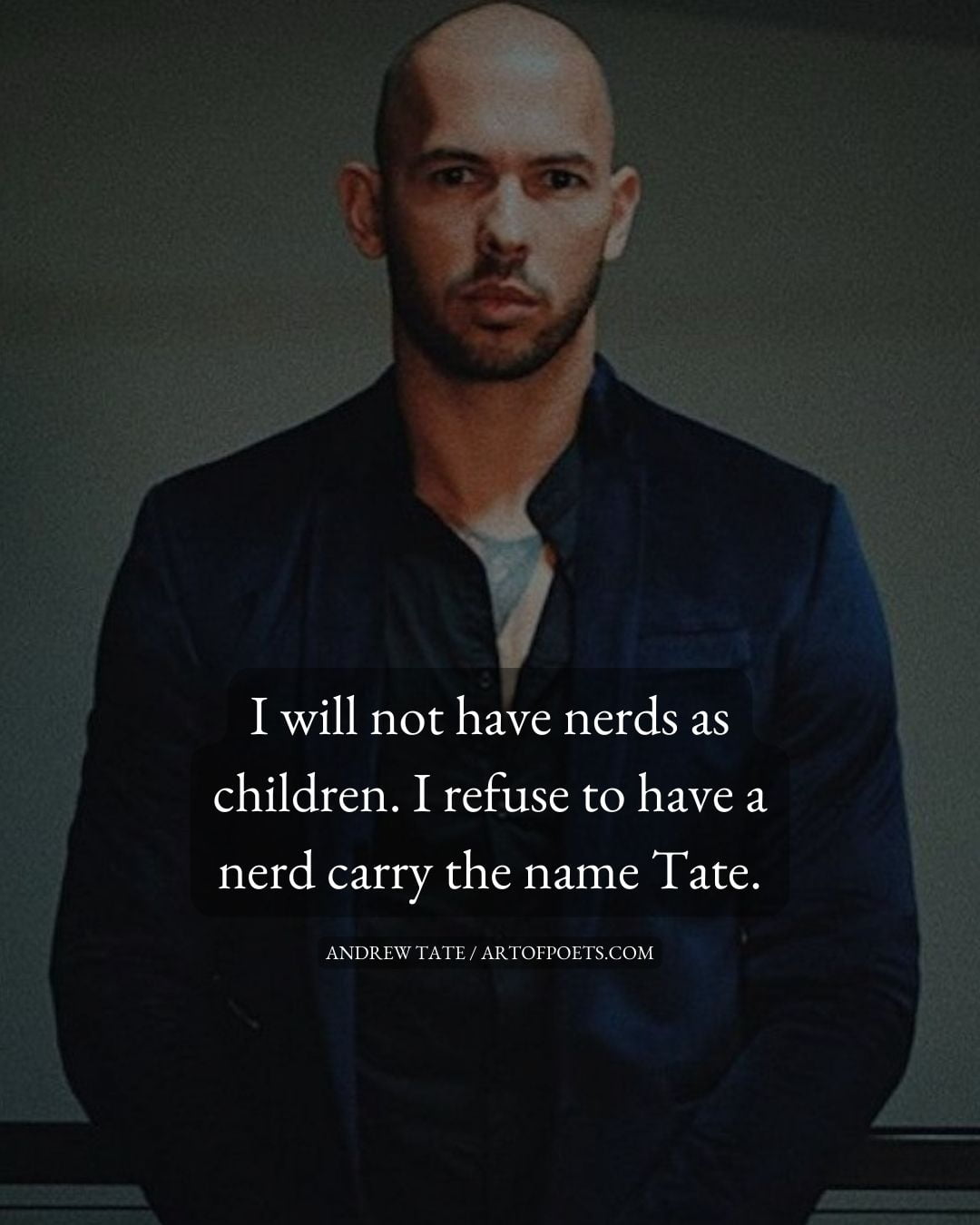 I will not have nerds as children. I refuse to have a nerd carry the name Tate