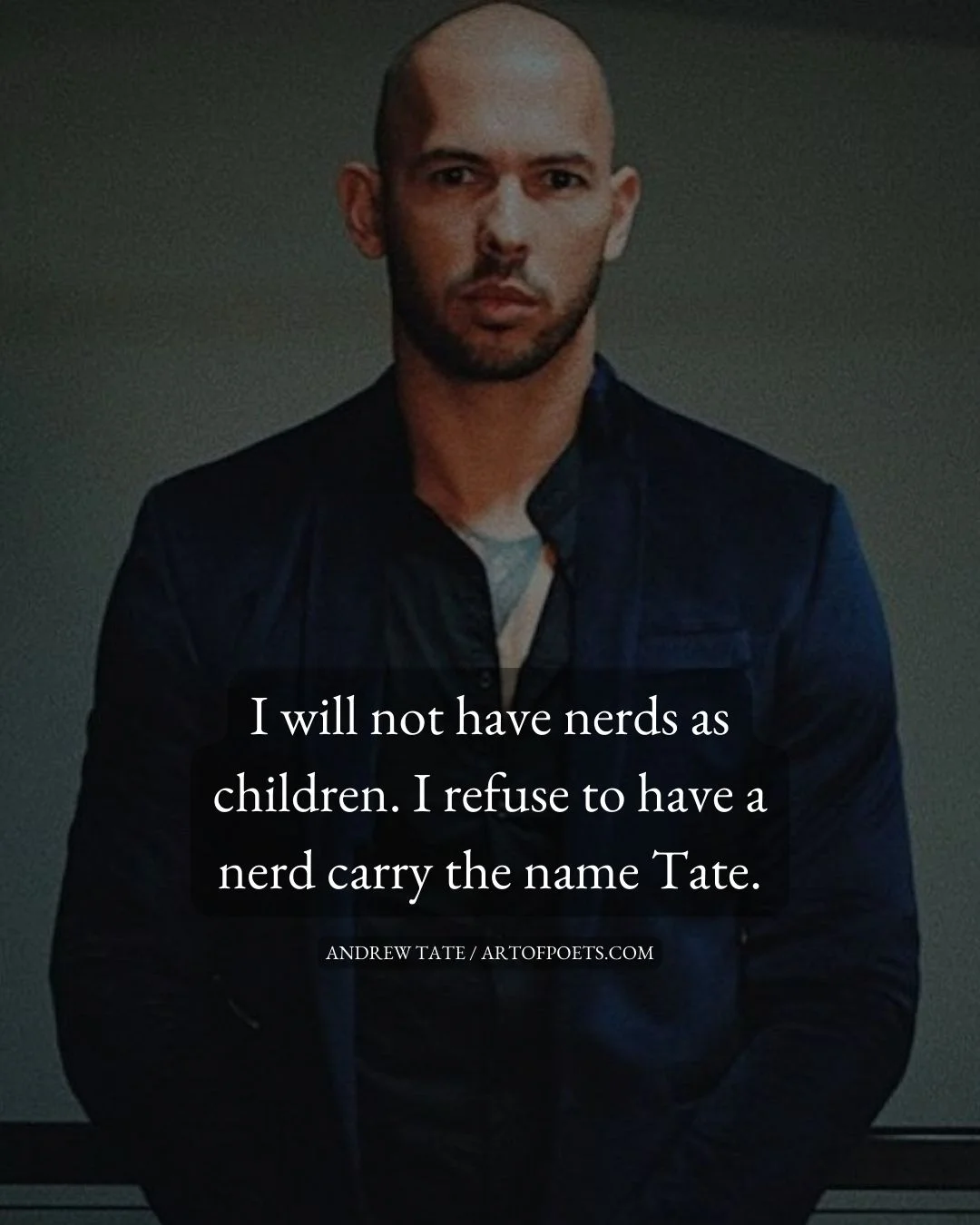 I will not have nerds as children. I refuse to have a nerd carry the name Tate