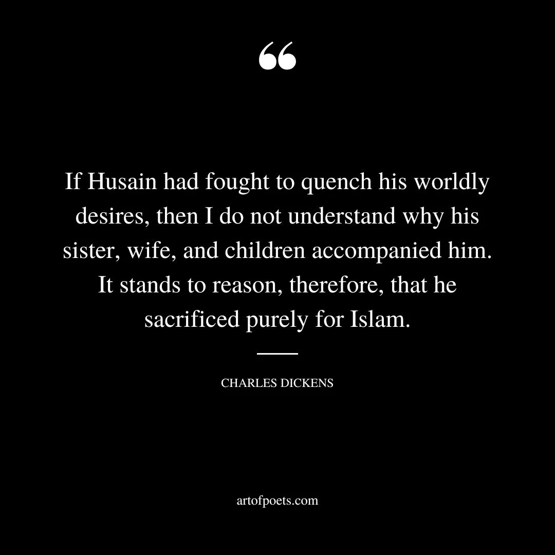 If Husain had fought to quench his worldly desires then I do not understand why his sister wife and children accompanied him