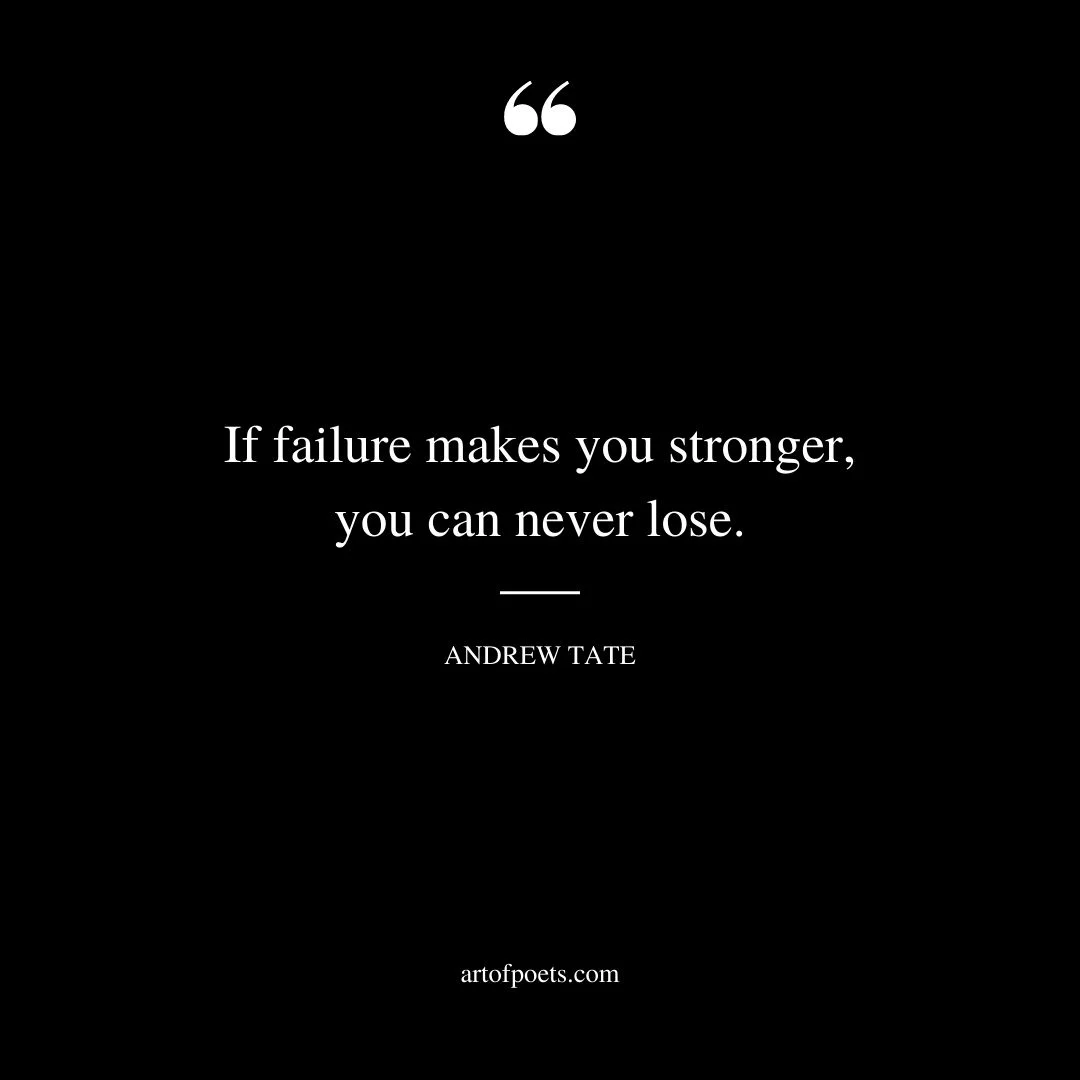 If failure makes you stronger you can never lose