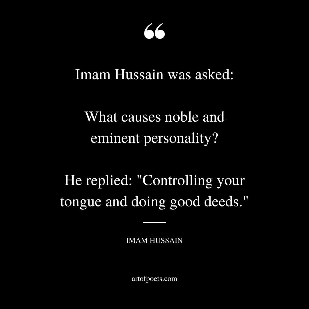 Imam Hussain was asked What causes noble and eminent personality